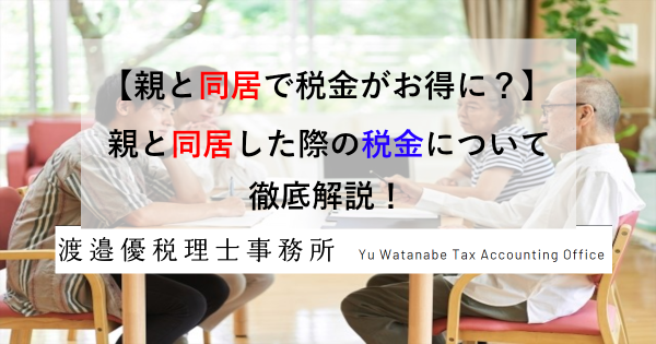 【親と同居で税金がお得に？】親と同居した際の税金について徹底解説！