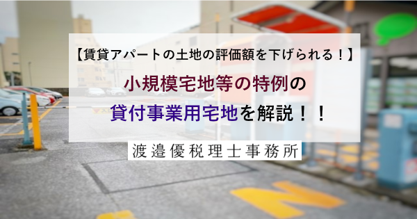 【賃貸アパートの土地の評価額を下げられる！】小規模宅地等の特例の貸付事業用宅地を解説