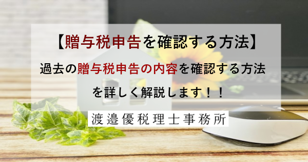過去の贈与税申告の内容を確認する方法を解説します！！