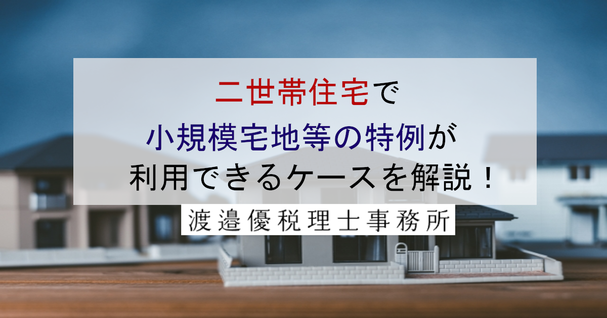 二世帯住宅で小規模宅地等の特例が利用できるケースを解説！