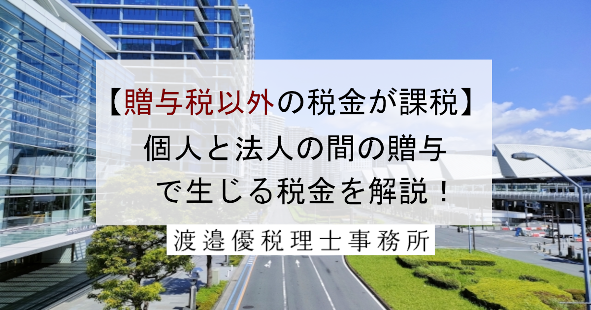 【贈与税以外の税金が課税】個人と法人の間の贈与で生じる税金を解説！