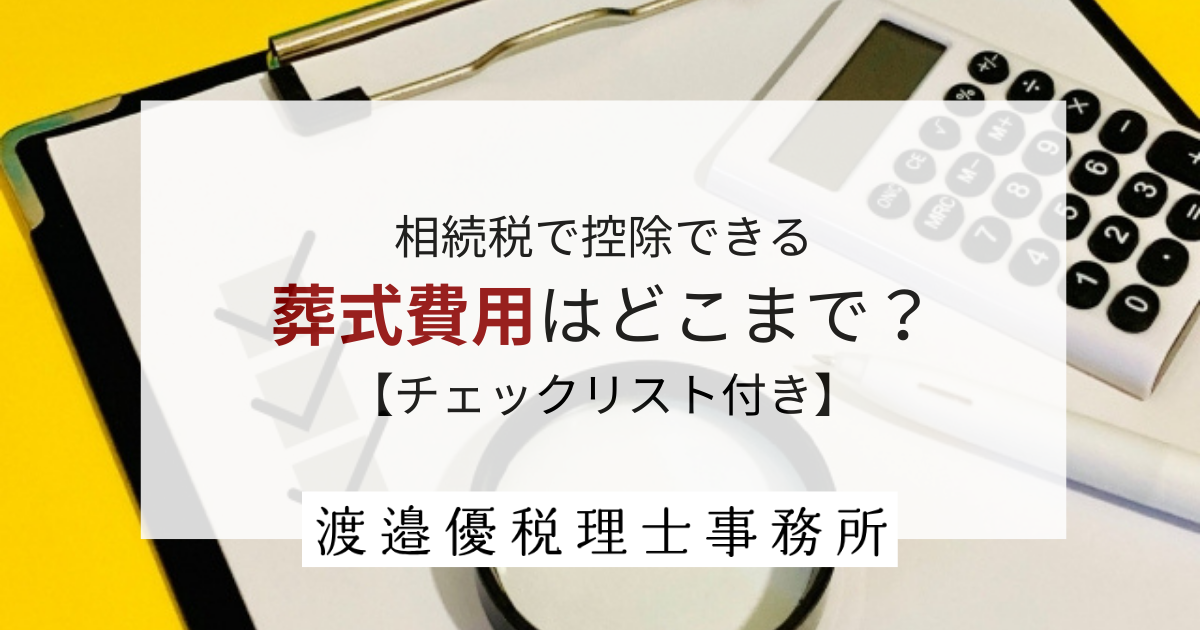 相続税で控除できる葬式費用はどこまで？チェックリスト付き完全ガイド