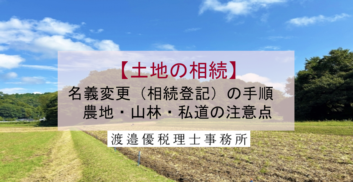 【土地の相続】名義変更（不動産登記）の手順は？農地・山林・私道の注意点
