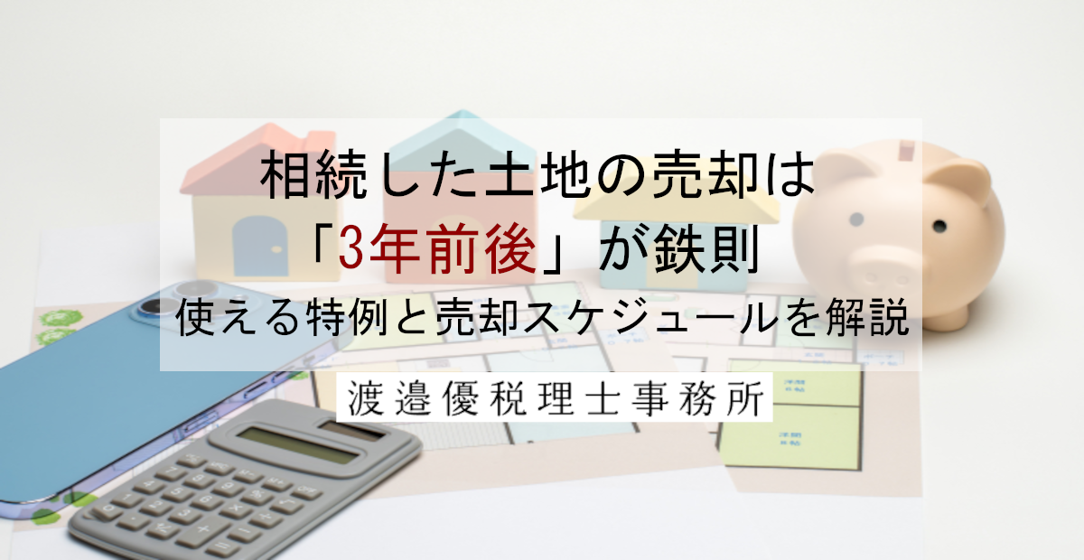 相続した土地の売却は「3年前後」が鉄則｜使える特例と売却スケジュールを解説
