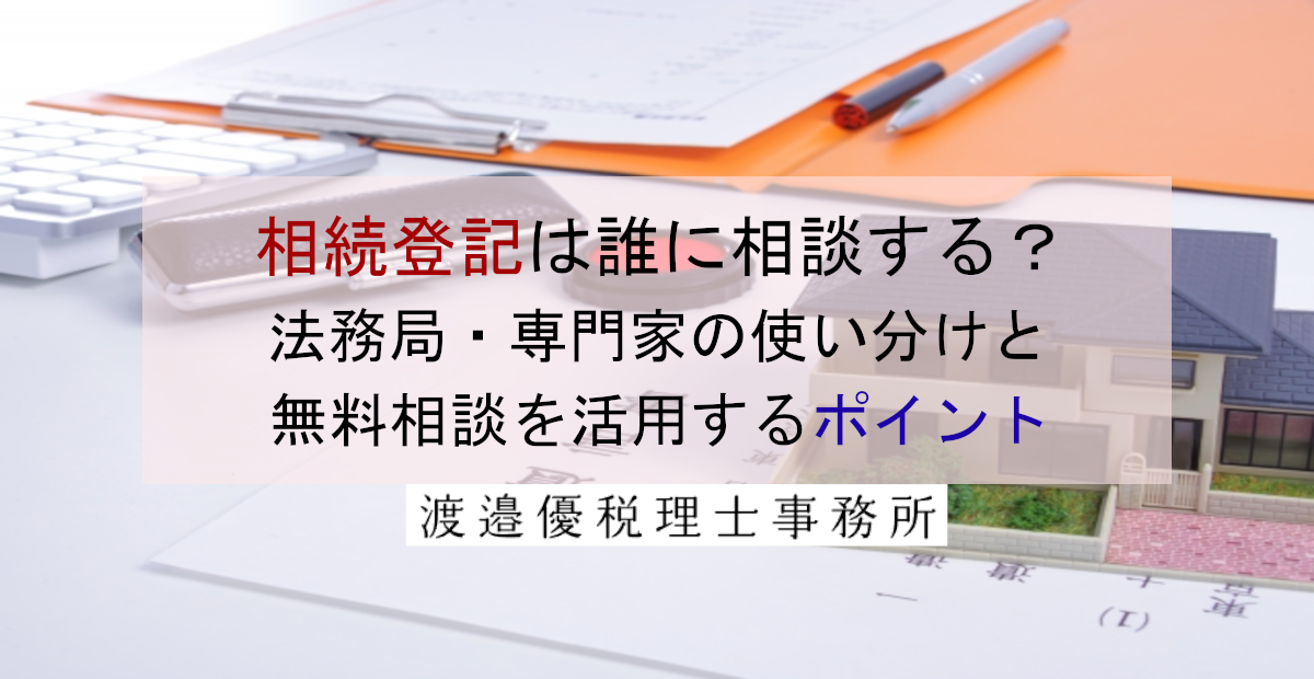 相続登記は誰に相談する？法務局・専門家の使い分けと無料相談を活用するポイント