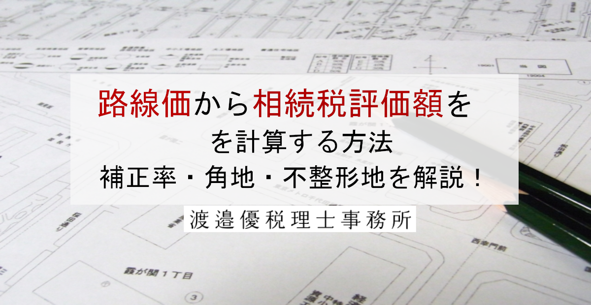 路線価から相続税評価額を計算する方法｜補正率・角地・不整形地を解説！！
