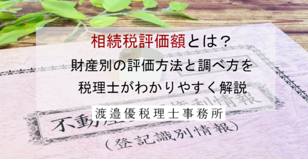 相続税評価額とは？財産別の評価方法と調べ方を税理士がわかりやすく解説
