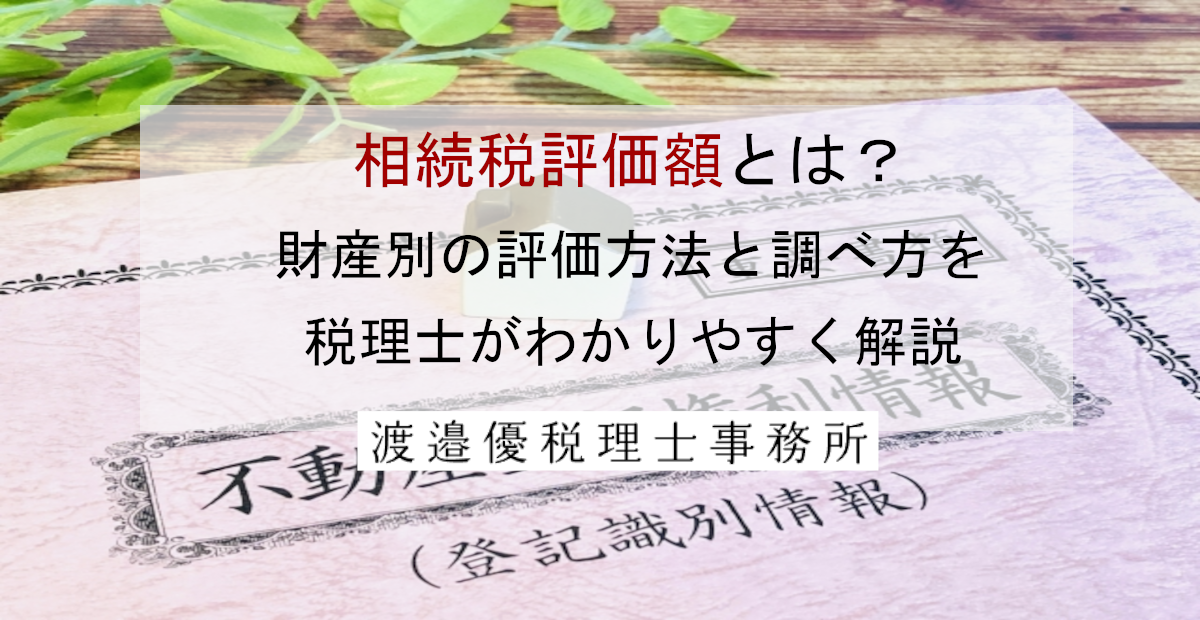 相続税評価額とは？財産別の評価方法と調べ方を税理士がわかりやすく解説