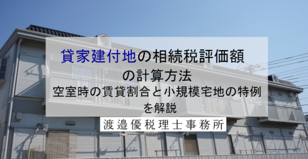 貸家建付地の相続税評価額の計算方法｜空室時の賃貸割合と小規模宅地の特例を解説