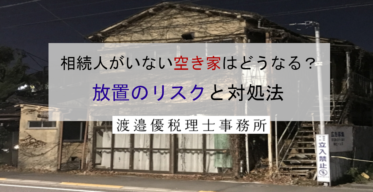 相続人がいない空き家はどうなる？放置のリスクと対処法