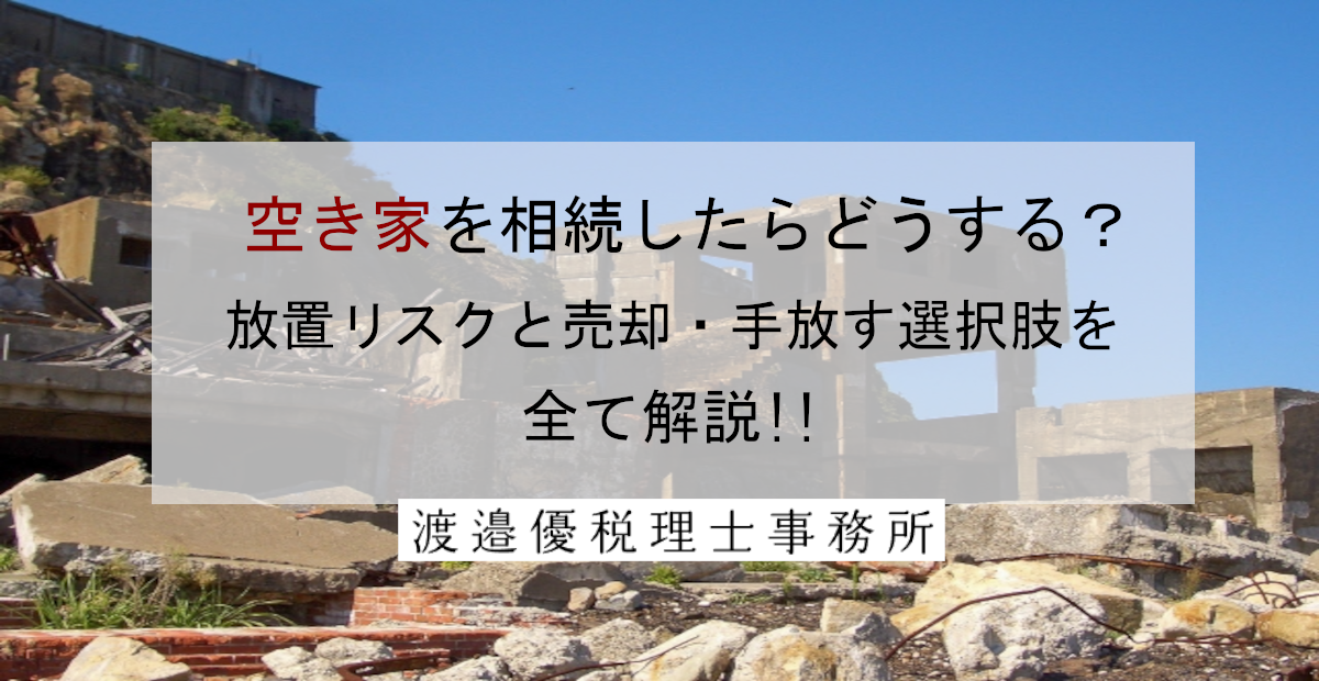 空き家を相続したらどうする？放置リスクと売却・手放す選択肢を全て解説